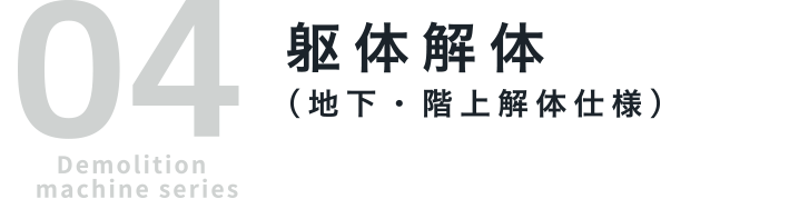 04 Demolition machine series 躯体解体（地下・階上解体仕様）
