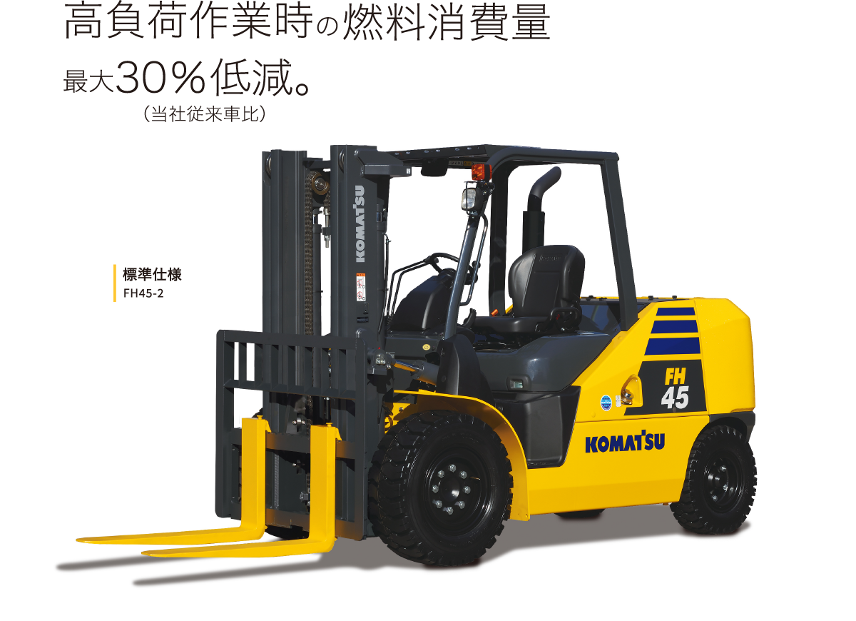高負荷作業時の燃料消費量最大30％低減。（当社従来車比）標準仕様 FH45-2
