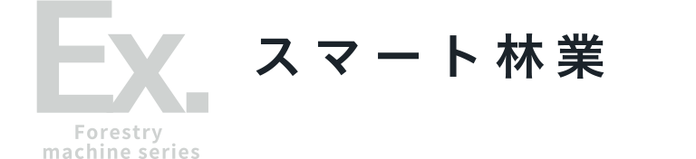EX.Forestry machine series スマート林業